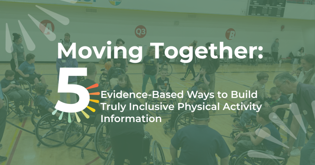 A title graphic featuring a wide photo of an adaptive sport festival in a gymnasium. Children and youth, including wheelchair users, gather in a large circle with volunteers and facilitators as they prepare for or participate in an inclusive activity. A soft green overlay covers the image. Large white text reads, "Moving Together:" with a prominent number "5" beside the subtitle, "Evidence-Based Ways to Build Truly Inclusive Physical Activity." White and multicoloured sunburst graphics decorate the corners and surround the number, creating a bright, energetic design.